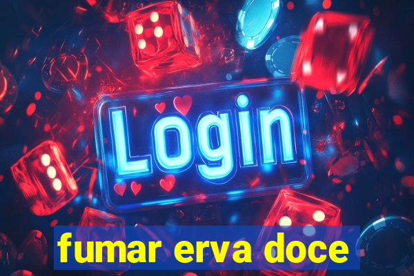 fumar erva doce
