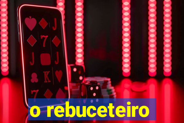 o rebuceteiro