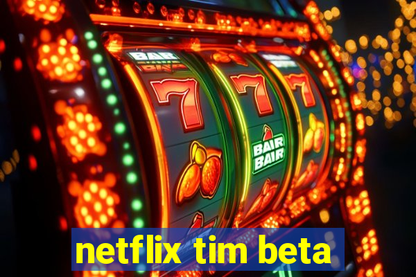 netflix tim beta