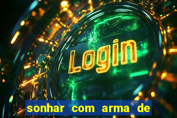 sonhar com arma de fogo no jogo do bicho