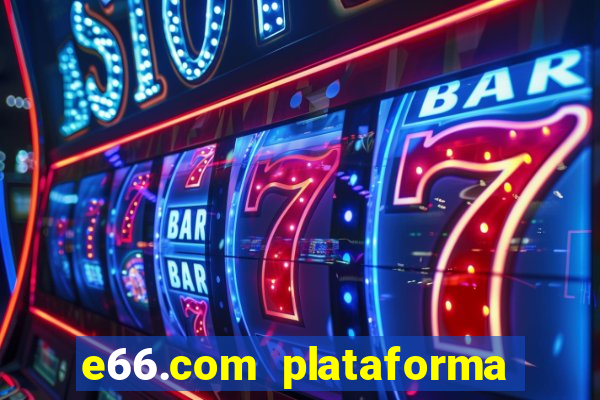e66.com plataforma de jogos