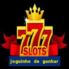 joguinho de ganhar dinheiro grátis