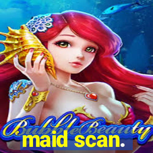 maid scan.