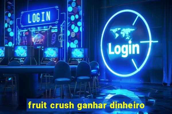 fruit crush ganhar dinheiro