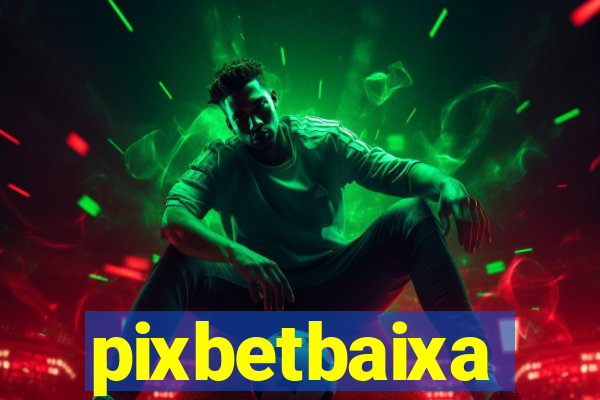 pixbetbaixa