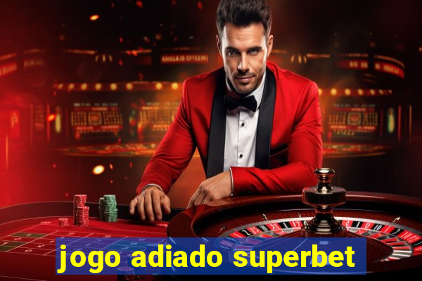 jogo adiado superbet