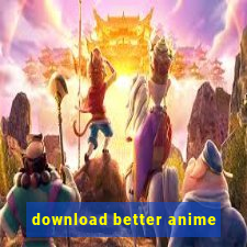 download better anime