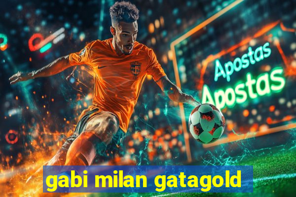 gabi milan gatagold