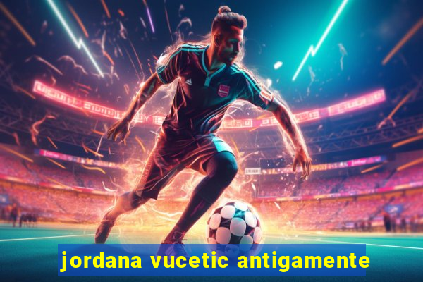 jordana vucetic antigamente