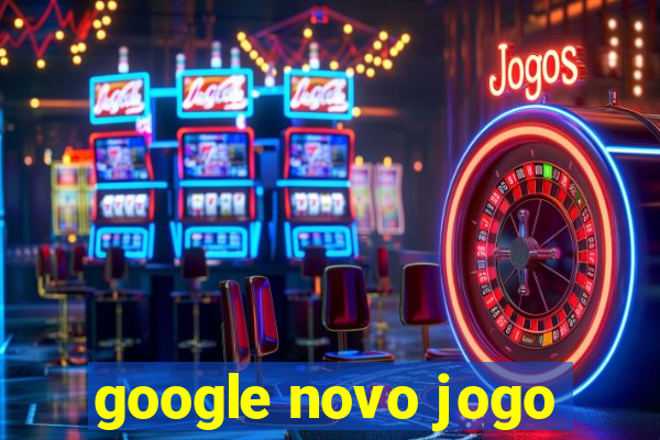 google novo jogo