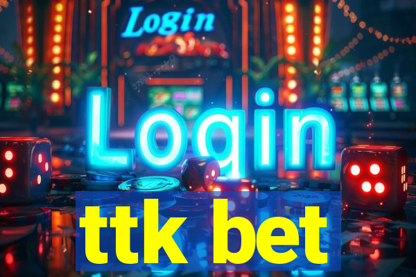 ttk bet