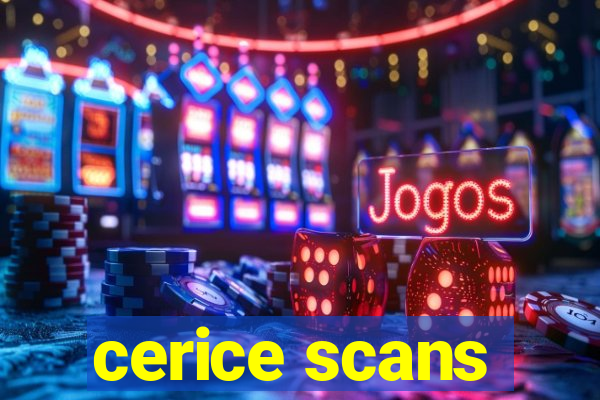 cerice scans