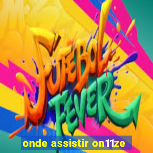 onde assistir on11ze