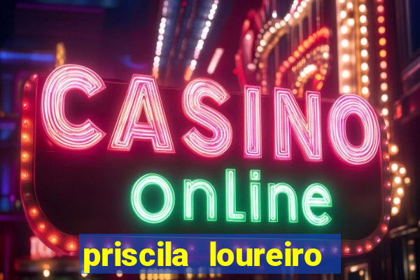 priscila loureiro vila nova