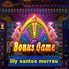 lily santos morreu