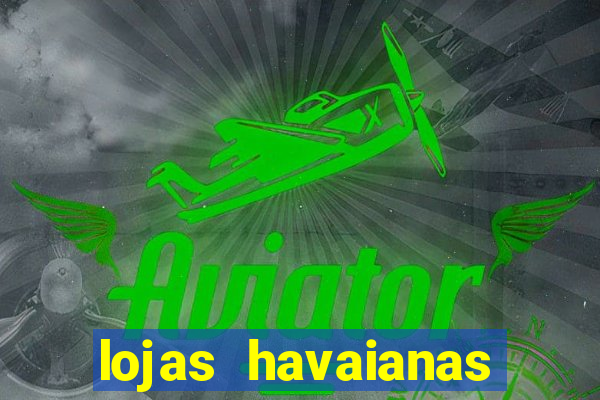 lojas havaianas shopping da bahia