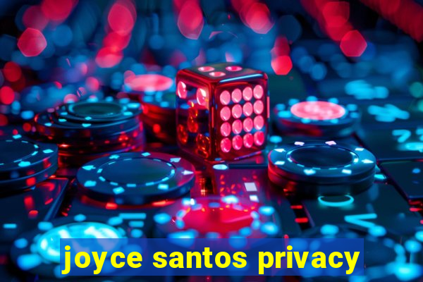 joyce santos privacy