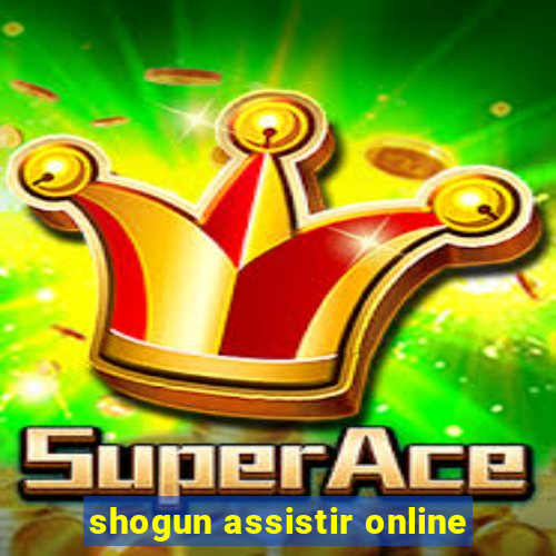 shogun assistir online