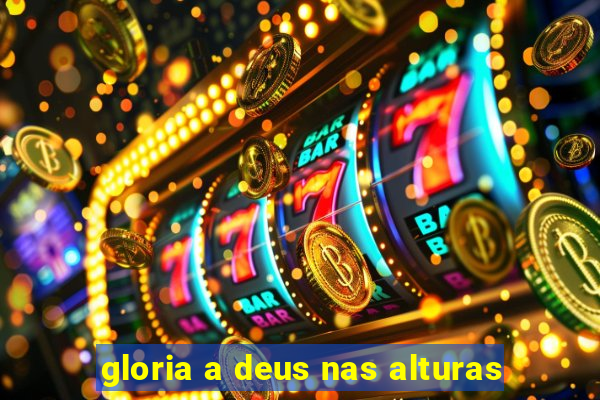 gloria a deus nas alturas
