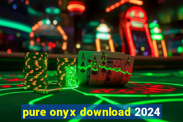 pure onyx download 2024