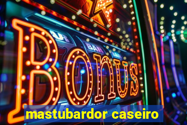 mastubardor caseiro