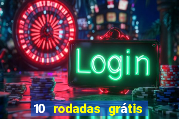 10 rodadas grátis sem depósito