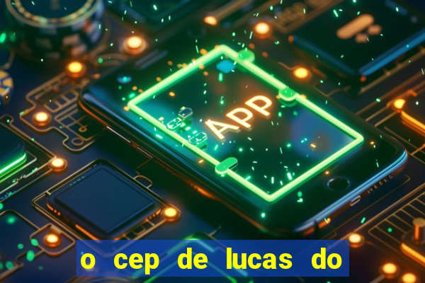 o cep de lucas do rio verde
