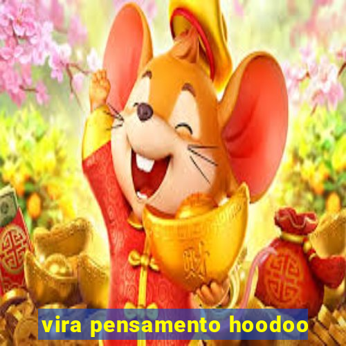 vira pensamento hoodoo