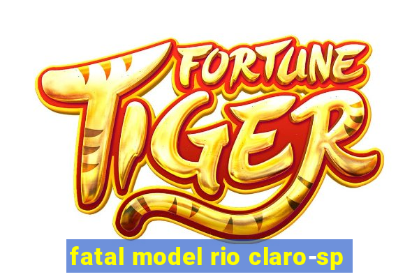fatal model rio claro-sp