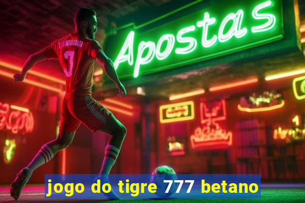 jogo do tigre 777 betano