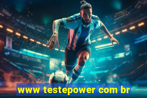 www testepower com br