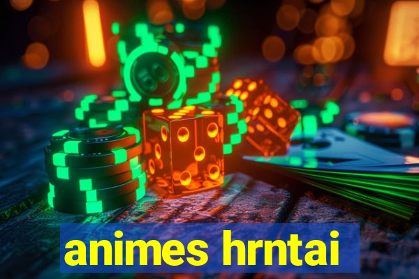 animes hrntai