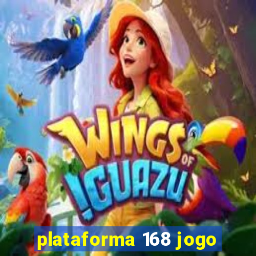 plataforma 168 jogo