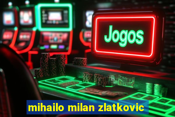 mihailo milan zlatkovic