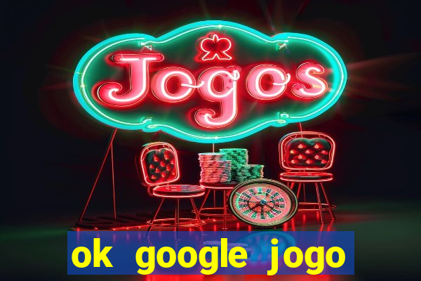 ok google jogo para ganhar dinheiro