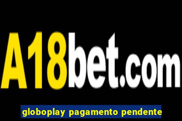 globoplay pagamento pendente