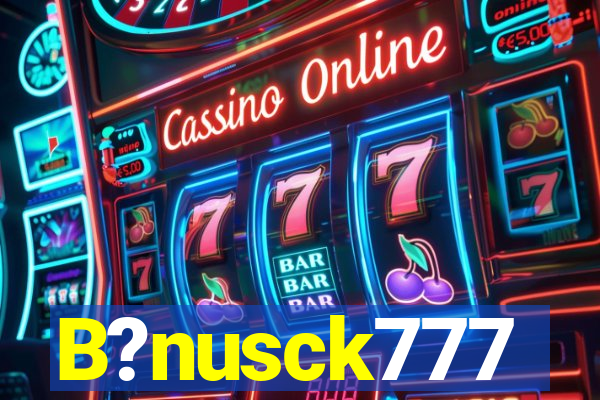 B?nusck777