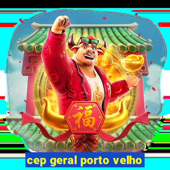 cep geral porto velho