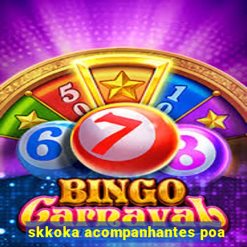 skkoka acompanhantes poa