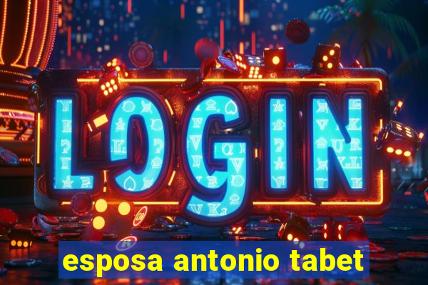 esposa antonio tabet