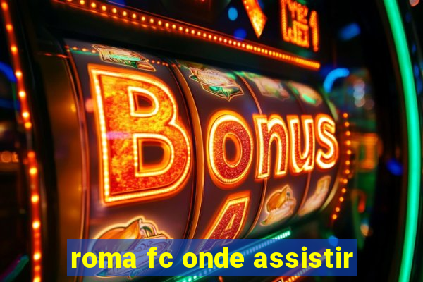 roma fc onde assistir
