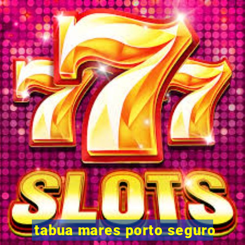 tabua mares porto seguro