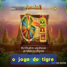 o jogo do tigre da dinheiro
