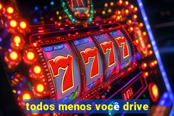 todos menos você drive