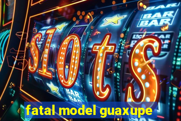 fatal model guaxupe