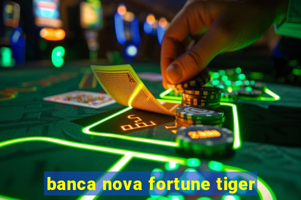 banca nova fortune tiger