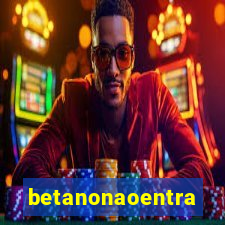 betanonaoentra