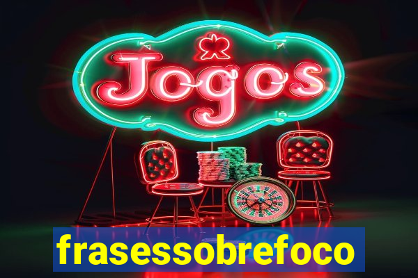 frasessobrefoco