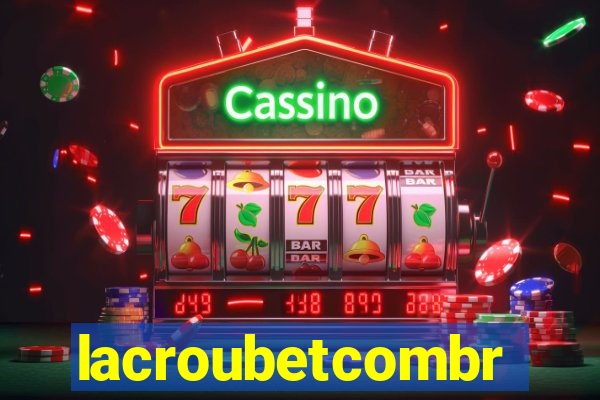lacroubetcombr