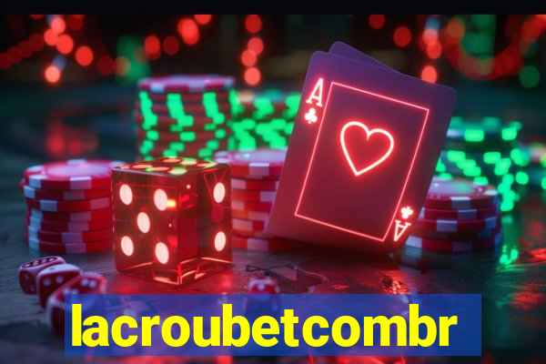 lacroubetcombr
